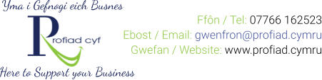 Yma i Gefnogi eich Busnes Here to Support your Business Ffôn / Tel: 07766 162523 Ebost / Email: gwenfron@profiad.cymru Gwefan / Website: www.profiad.cymru